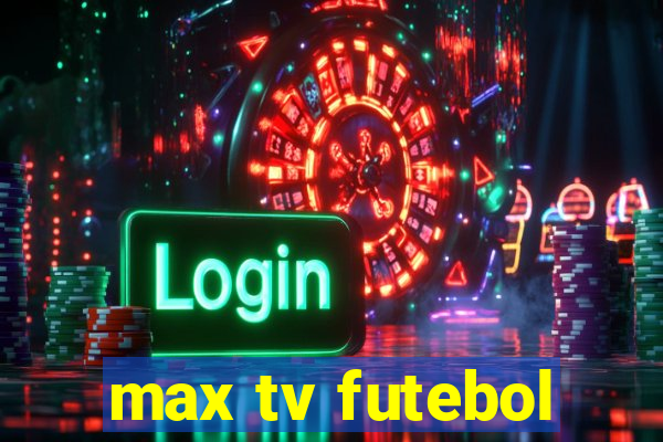 max tv futebol